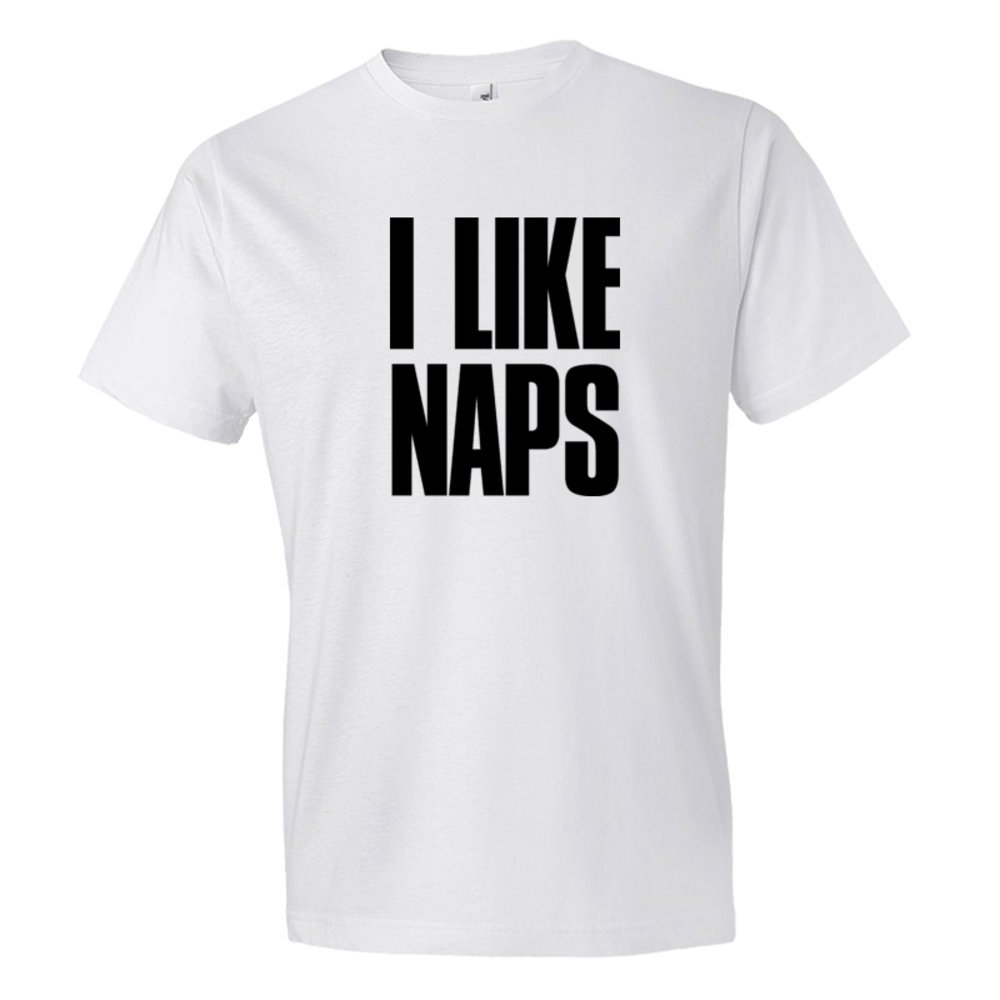 I Like Naps . A Great Shirt For Lazy Friends - Tee Shirt